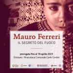 Proroga al 16 aprile per la mostra “Mauro Ferreri – Il segreto del fuoco”